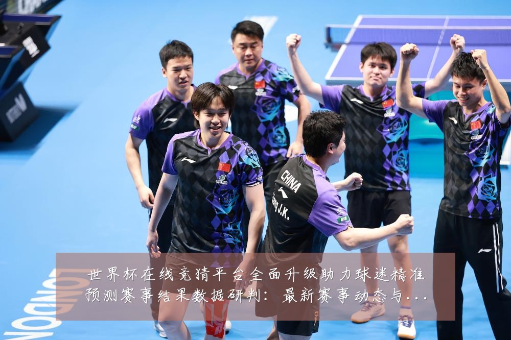 世界杯在线竞猜平台全面升级助力球迷精准预测赛事结果数据研判:最新赛事动态与深度分析